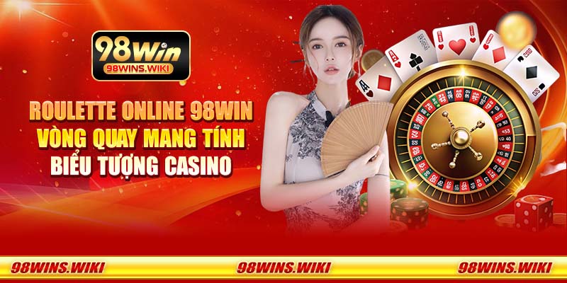 Roulette online 98Win - Vòng quay mang tính biểu tượng casino